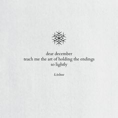 a quote written in black on white paper with the words dear december teach me the art of holding the ends so lightly