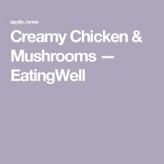 the words creamy chicken and mushrooms eatingwell are in white letters on a purple background