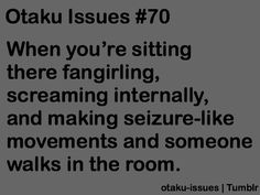 a black and white photo with text that reads otaku issues 70 when you're sitting there fangging, screaming intensely