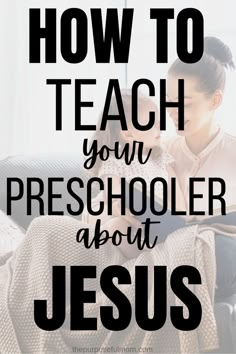 a woman holding a baby in her arms with the words how to teach your preschooler about jesus