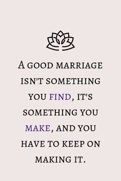 a quote that reads, a good marriage isn't something you find it's something you make and you have to keep on making it