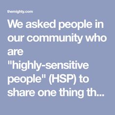 We asked people in our community who are "highly-sensitive people" (HSP) to share one thing they wish others understood. Kids Help, Highly Sensitive People, Sensitive People, Highly Sensitive, Helping Kids, To Share