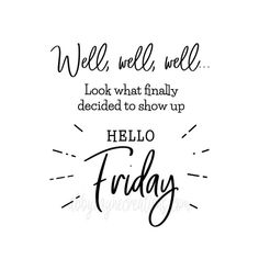 a black and white quote with the words hello friday