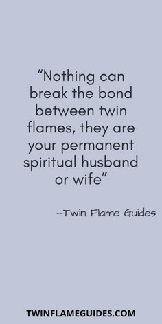 a quote that reads nothing can break the bond between twin flames, they are your permanent husband or wife