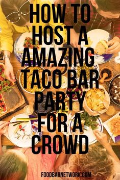 people sitting around a table with food on it and the words how to host a amazing taco bar party for a crowd