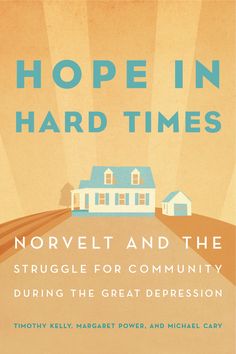 HOPE IN HARD TIMES: NORVELT AND THE STRUGGLE FOR COMMUNITY DURING THE GREAT DEPRESSION by Timothy Kelly, Margaret Power, and Michael Cary: http://www.psupress.org/books/titles/978-0-271-07466-5.html Illinois Institute Of Technology, United States History, Saint Vincent, Literature Books, Working People, Field Guide, Hard Times