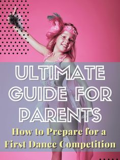 the ultimate guide for parents how to prepare for a first dance competition, with instructions