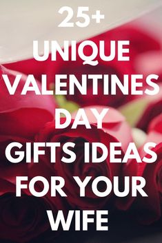 roses with the words 25 unique valentine's day gifts for your wife on it