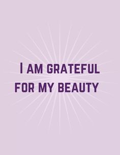 the words, i am grateful for my beauty are in purple and black on a light purple background