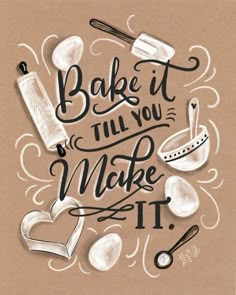 the words bake it till you make it appear to be written in black ink