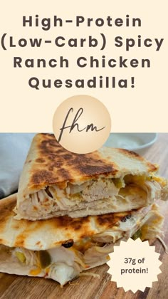 a chicken quesadilla cut in half with the words high protein low - carb spicy ranch chicken quesadilla