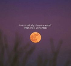 a full moon with the words i automatically distance my self when i feel unwanted