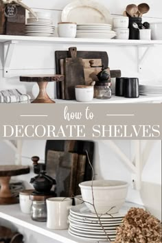 white shelves filled with plates and bowls on top of each other in front of the words how to decorate shelvings