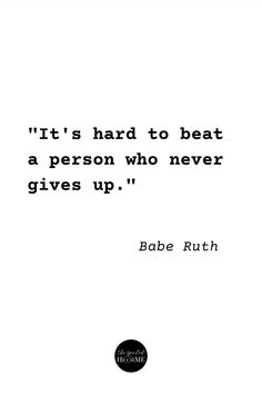 a quote from babe ruth that says it's hard to beat a person who never gives up