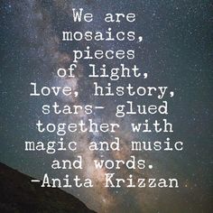 an image with the words we are mosaics pieces of light, love, history, stars - glued together with magic and words