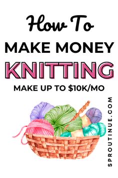 a basket full of yarn with the words how to make money knitting made up to $ 10