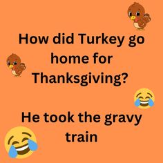 an orange background with the words how did turkey go home for thanksgiving? he took the gray train