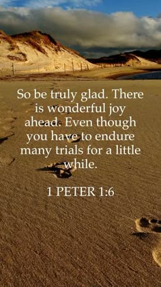 footprints in the sand with a quote from peter 16 6 on it that says, so be truly glad there is wonderful joy ahead even though you have to