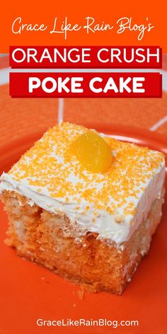 orange crush poke cake on an orange plate with text overlay that reads, grace life rain blog's orange crush poke cake