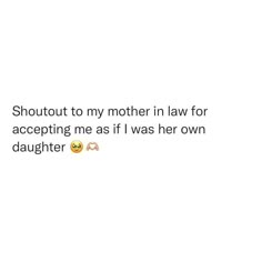 a text message that reads,'shut out to my mother in law for accepting me as if i was her own daughter '