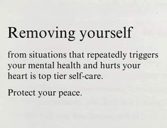 a sign that says removing yourself from situations that repeated triggerers your mental health and hurts your heart is top tier - care protect your peace