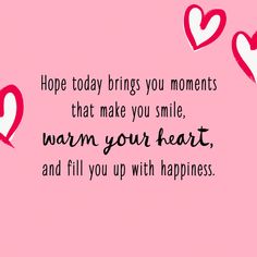 a pink background with hearts and the words hope today brings you moments that make you smile warm your heart, and fill you up with happiness