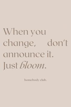 Dreams Change Quotes, When You Change Don’t Announce It, Homebody Club Quotes, Quotes On Blooming, Clubbing Quotes, Bloom Quotes Life, Blooming Quotes, Blooming Aesthetic, Homebody Aesthetic