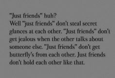 a poem written in black and white with the words, just friends hun? well just friends don't steal secret glaces at each other