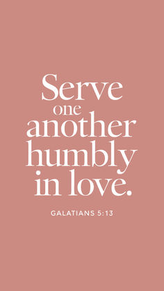 the words serve one another, humbly in love galatians 513 on a pink background