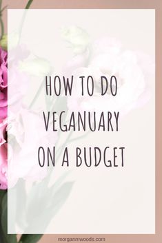 pink flowers in a vase with the words how to do veganbury on a budget