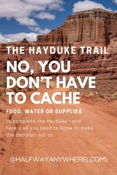 a dirt road with the words, the hayduke trail no you don't have to cache food, water or supplies