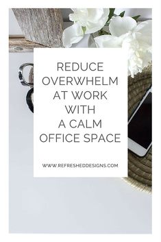 a basket with flowers and cell phone on it next to the words reduce overwhelm at work with a calm office space