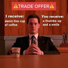 a man sitting at a table with a coffee cup in front of him and the caption reads trade offer i receive you receive damn fine cup a thumbs - up of coffee