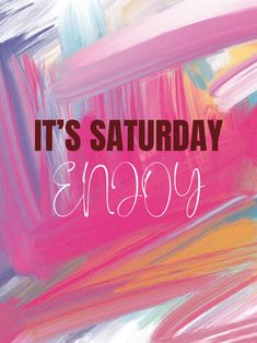 the words it's saturday enjoy on a colorful background