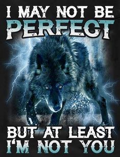 a wolf with the words i may not be perfect but at least i'm not you