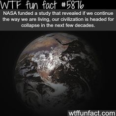 an image of the earth with text that reads nasa funded a study that revealed if we continue the way we are living, our civilization is headed for collapse