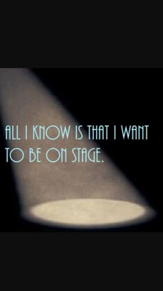 a light shining down on a table with the words all i know is that i want to be on stage