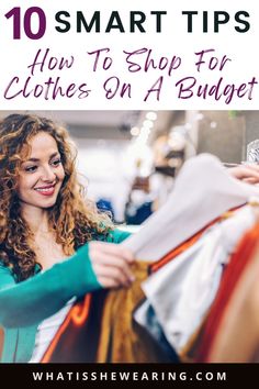 a woman looking at clothes on a hanger with the words 10 smart tips how to shop for clothes on a budget