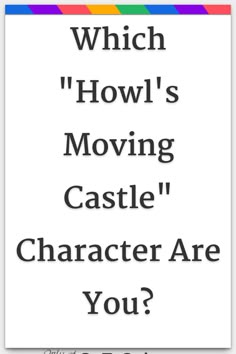 a poster with the words which movie's moving castle? character are you?