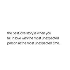 the best love story is when you fall in love with the most unexpected person at the most unexpected time