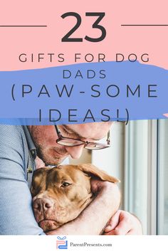 a man hugging his dog with the words 25 gifts for dog dads some ideas