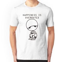 a man wearing a white t - shirt with the words happiness is overrated on it