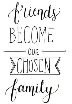 the words friends become our chosen family are drawn in black ink on a white background