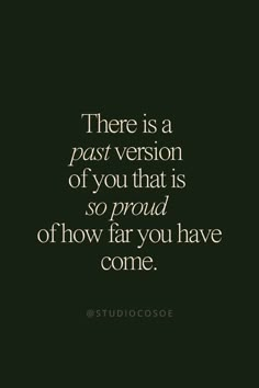 there is a past version of you that is so proud of how far you have come