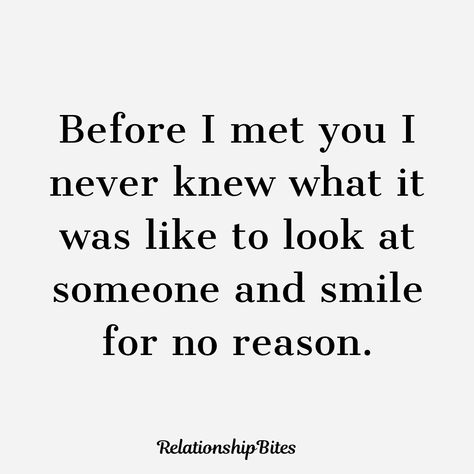 Before I met you i never knew what it was like to look at someone and smile for no reason You Made Me Smile Again, Quotes To Make Your Boyfriend Smile, Met Someone Special, There Was Before You And During You, Quotes To Make Someone Smile, You Make Me Smile Quotes, Meet Someone Quotes, Melanie Dickerson, Meeting You Quotes