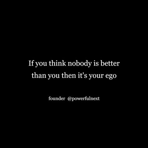 If you think nobody is better than you then it's your ego People Think They Are Better Than You, Ego Quotes, Sister Quotes Funny, Big Ego, Sister Quotes, People Quotes, Quotes Funny, You Think, Thinking Of You