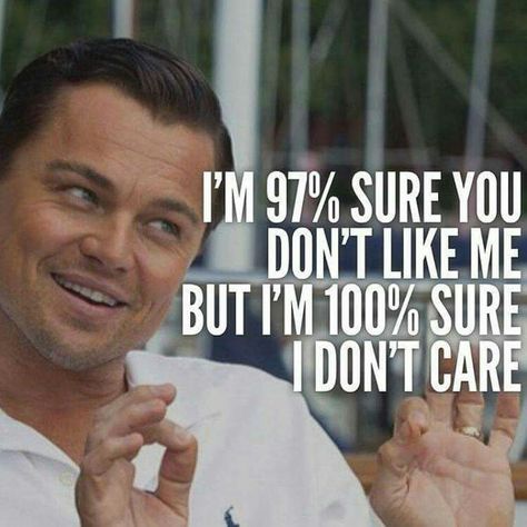 I'm 97% sure you don't like me but I'm 100% sure I don't care Leonardo Dicaprio Funny, Sarcastic Women, 25th Quotes, Funny Quotes Sarcasm, I Dont Like You, Don't Like Me, 웃긴 사진, Sassy Quotes, E Card