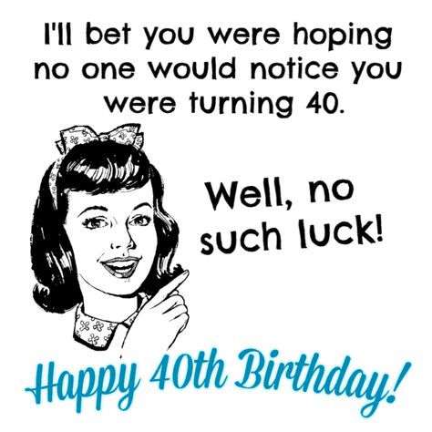 I'll bet you were hoping no one would notice you were turning 40. Well, no such luck! Happy Birthday! 40th Birthday Memes For Women Hilarious, Happy 40th Birthday Funny Woman, Happy Birthday 40 Funny, Turning 40 Humor, Turning 40 Quotes Funny, Funny 40th Birthday Wishes, Funny 40th Birthday Quotes, 40th Birthday Messages, 40th Birthday Wishes