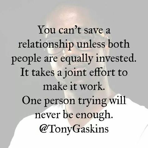 One person trying will never be enough Relationship Effort Quotes, Tony Gaskins, False Hope, Making A Relationship Work, Relationship Work, Bad Relationship, It Takes Two, Quotes About Moving On, Make It Work