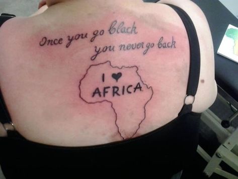 Ok for the I love africa part, but, the caption at the top... If I remember, it's about...intercourse, right? Africa Tattoo, Dumbest Tattoos, Awful Tattoos, Tattoos Gone Wrong, Really Bad Tattoos, Tattoo Mistakes, Horrible Tattoos, Terrible Tattoos, Africa Tattoos